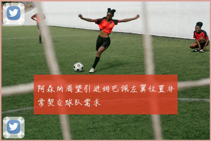 阿森纳渴望引进姆巴佩左翼位置非常契合球队需求